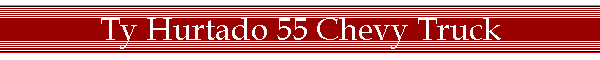 Ty Hurtado 55 Chevy Truck